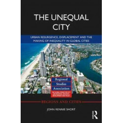 The Unequal City: Urban Resurgence, Displacement and the Making of Inequality in Global Cities