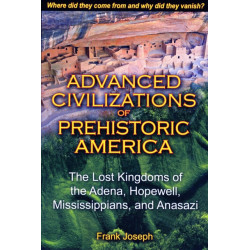 Advanced Civilizations of Prehistoric America: The Lost Kingdoms of the Adena, Hopewell, Mississippians, and Anasazi