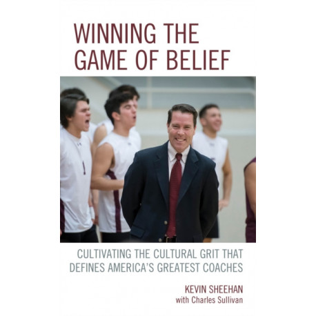 Winning the Game of Belief: Cultivating the Cultural Grit that Defines America’s Greatest Coaches