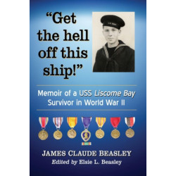 "Get the hell off this ship!": Memoir of a USS Liscome Bay Survivor in World War II