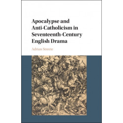Apocalypse and Anti-Catholicism in Seventeenth-Century English Drama