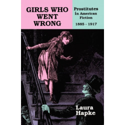 Girls Who Went Wrong: Prostitutes in American Fiction, 1885-1917