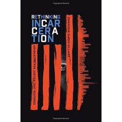 Rethinking Incarceration – Advocating for Justice That Restores: Advocating for Justice That Restores