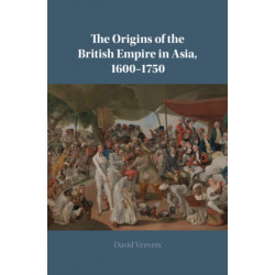 The Origins of the British Empire in Asia, 1600–1750
