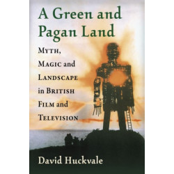 A Green and Pagan Land: Myth, Magic and Landscape in British Film and Television