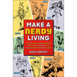 Make a Nerdy Living: How to Turn Your Passions into Profit, with Advice from Nerds Around the Globe