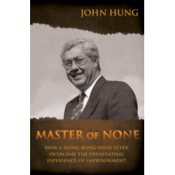 Master of None: How a Hong Kong High-Flyer Overcame the Devastating Experience of Imprisonment