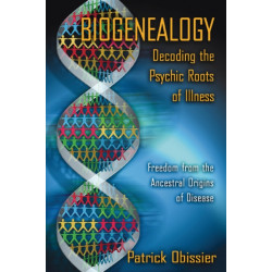 Biogenealogy: Decoding the Psychic Roots of Illness: Freedom from the Ancestral Origins of Disease