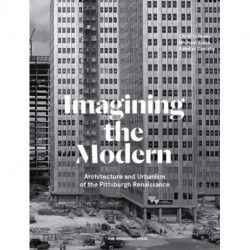 Imagining the Modern: Architecture and Urbanism of the Pittsburgh Renaissance