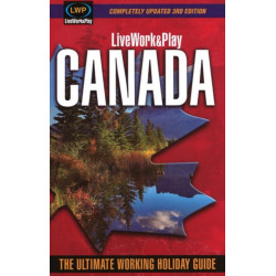 LiveWork&Play in Canada: The Ultimate Working Holiday & Gap Year Guide: 3rd Edition
