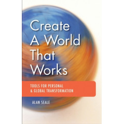 Create a World That Works: Tools for Personal & Global Transformation