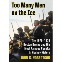 Too Many Men on the Ice: The 1978-1979 Boston Bruins and the Most Famous Penalty in Hockey History