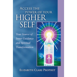 Access the Power of Your Higher Self: Your Source of Inner Guidance and Spiritual Transformation