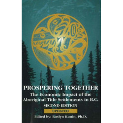 Prospering Together: The Economic Impact of the Aboriginal Title Settlements in BC: Second Edition