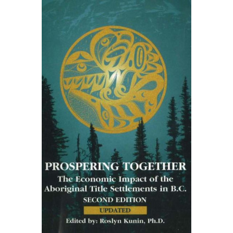 Prospering Together: The Economic Impact of the Aboriginal Title Settlements in BC: Second Edition