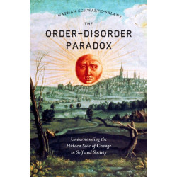 The Order-Disorder Paradox: Understanding the Hidden Side of Change in Self and Society