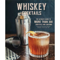 Whiskey Cocktails: A Curated Collection of Over 100 Recipes, From Old School Classics to Modern Originals