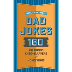 World's Greatest Dad Jokes: 160 Hilarious Knee-Slappers and Puns Dads Love to Tell