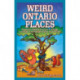 Weird Ontario Places: Humorous, Bizarre, Peculiar & Strange Locations & Attractions across the Province