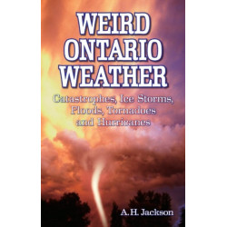 Weird Ontario Weather: Catastrophes, Ice Storms, Floods, Tornadoes and Hurricanes