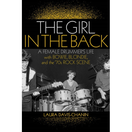 The Girl in the Back: A Female Drummer's Life with Bowie, Blondie, and the '70s Rock Scene