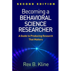 Becoming a Behavioral Science Researcher, Second Edition: A Guide to Producing Research That Matters