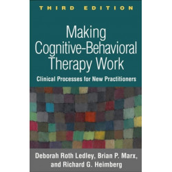 Making Cognitive-Behavioral Therapy Work, Third Edition: Clinical Process for New Practitioners