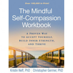 The Mindful Self-Compassion Workbook: A Proven Way to Accept Yourself, Build Inner Strength, and Thrive