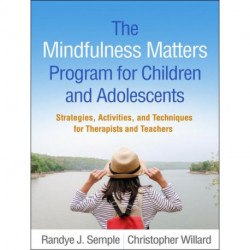The Mindfulness Matters Program for Children and Adolescents: Strategies, Activities, and Techniques for Therapists and Teachers