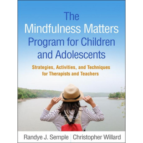 The Mindfulness Matters Program for Children and Adolescents: Strategies, Activities, and Techniques for Therapists and Teachers