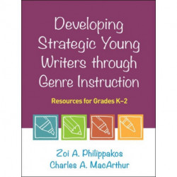 Developing Strategic Young Writers through Genre Instruction: Resources for Grades K-2