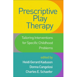 Prescriptive Play Therapy: Tailoring Interventions for Specific Childhood Problems
