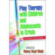 Play Therapy with Children and Adolescents in Crisis, Fourth Edition