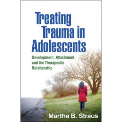 Treating Trauma in Adolescents: Development, Attachment, and the Therapeutic Relationship
