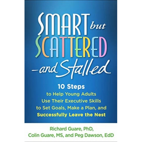 Smart but Scattered--and Stalled: 10 Steps to Help Young Adults Use Their Executive Skills to Set Goals, Make a Plan, and Successfully Leave the Nest
