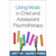 Using Music in Child and Adolescent Psychotherapy