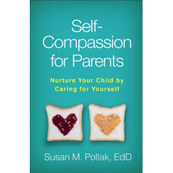 Self-Compassion for Parents: Nurture Your Child by Caring for Yourself