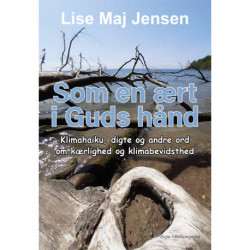 Som en ært i Guds hånd: Klimahaiku, digte og andre ord om kærlighed og klimabevidsthed