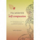 Fra selvkritik til self compassion: Lær at behandle dig selv som en ven – og vend lavt selvværd, præstationsstress og depression