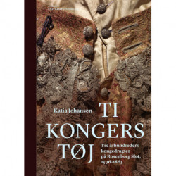 Ti kongers tøj: Tre århundreders kongedragter på Rosenborg Slot, 1596-1863