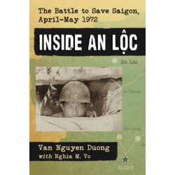 Inside An Loc: The Battle to Save Saigon, April-May 1972
