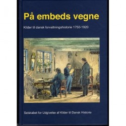 På embeds vegne: Kilder til dansk forvaltningshistorie 1750-1920