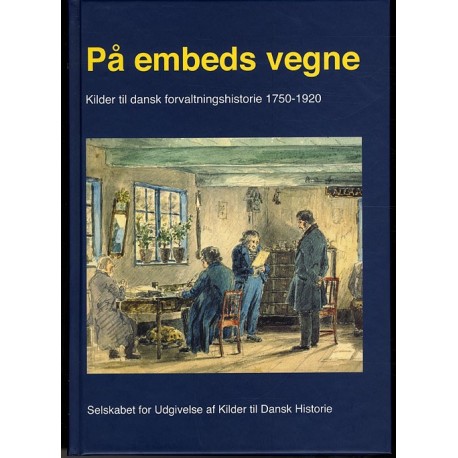 På embeds vegne: Kilder til dansk forvaltningshistorie 1750-1920