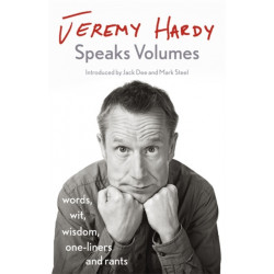 Jeremy Hardy Speaks Volumes: words, wit, wisdom, one-liners and rants