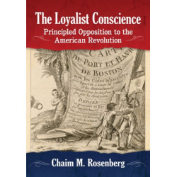 The Loyalist Conscience: Principled Opposition to the American Revolution