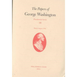 The Papers of George Washington V.10- Presidential Series-March-August 1792