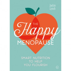 The Happy Menopause: Smart Nutrition to Help You Flourish