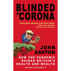 Blinded by Corona: How the Pandemic Ruined Britain's Health and Wealth and What to Do about It