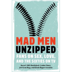 Mad Men Unzipped: Fans on Sex, Love, and the Sixties on TV