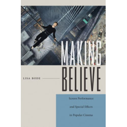 Making Believe: Screen Performance and Special Effects in Popular Cinema